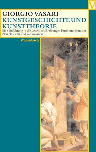 Kunstgeschichte und Kunsttheorie: Eine Einführung in die Lebensbeschreibung berühmter Künstler (Vasari-Edition)