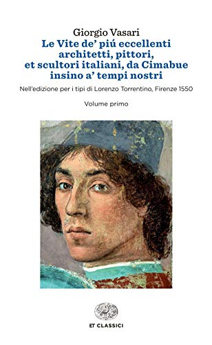 Le vite de' più eccellenti architetti, pittori, et scultori italiani, da Cimabue insino a' tempi nostri. Nell'edizione per i tipi di Lorenzo ... (Einaudi tascabili. Classici, Band 72)