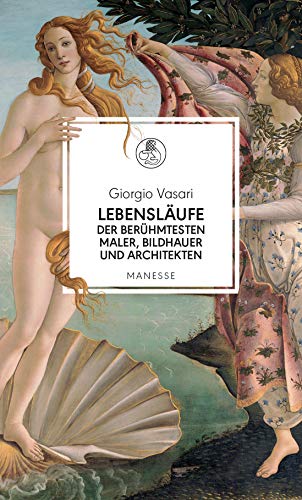 Lebensläufe der berühmtesten Maler, Bildhauer und Architekten: Giotto, Donatello, Lippi, Bellini, Botticelli, Mantegna, da Vinci, Raffael, Correggio, ... Robert Steiner (Manesse Bibliothek, Band 20) von Manesse Verlag