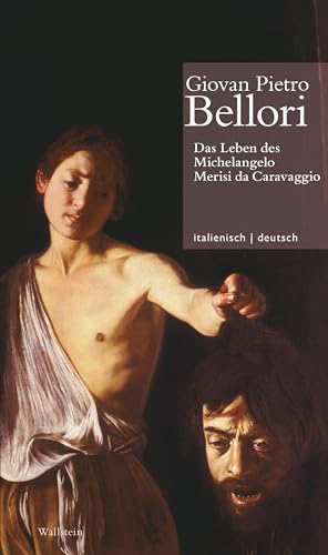 Das Leben des Michelangelo Merisi da Caravaggio // La Vita di Michelangelo Merisi da Caravaggio (Giovan Pietro Bellori: Le vite de’ pittori scultori ... Oy-Marra, Tristan Weddigen und Anja Brug))