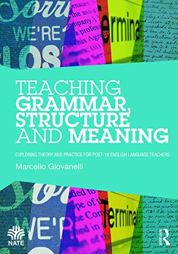 Teaching Grammar, Structure and Meaning: Exploring theory and practice for post-16 English Language teachers (National Association for the Teaching of English)
