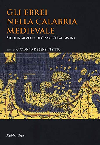 Gli ebrei nella Calabria medievale. Studi in memoria di Cesare Colafemmina von Rubbettino