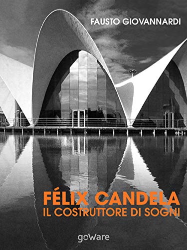 Félix Candela. Il costruttore di sogni (sulle orme della storia - goWare) von goWare