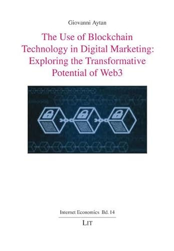 The Use of Blockchain Technology in Digital Marketing: Exploring the Transformative Potential of Web3 (Internet Economics / Internetökonomie) von Lit verlag