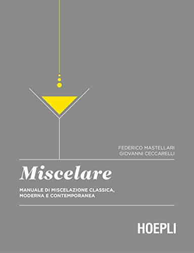 Miscelare. Manuale di miscelazione classica, moderna e contemporanea (Vini e bevande) von Hoepli