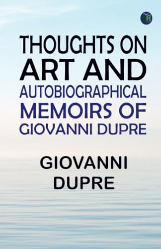 Thoughts on Art and Autobiographical Memoirs of Giovanni Dupre von Zinc Read