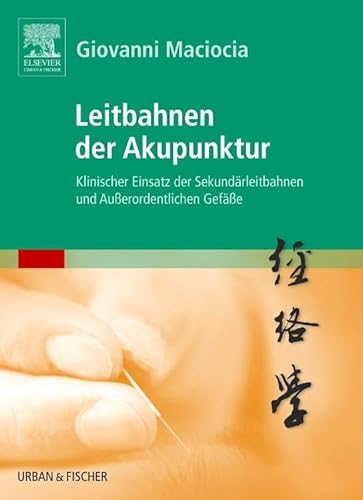 Leitbahnen der Akupunktur: Klinischer Einsatz der Sekundärleitbahnen und Außerordentlichen Gefäße von Elsevier