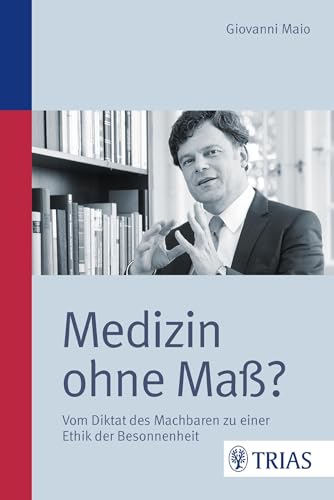 Medizin ohne Maß?: Vom Diktat des Machbaren zu einer Ethik der Besonnenheit