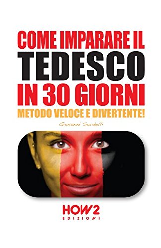 COME IMPARARE IL TEDESCO IN 30 GIORNI: Metodo Veloce e Divertente! (HOW2 Edizioni, Band 79) von HOW2 Edizioni