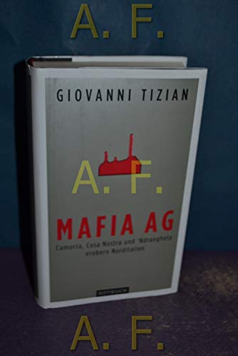 Mafia AG: Camorra, Cosa Nostra und 'Ndrangheta erobern Norditalien