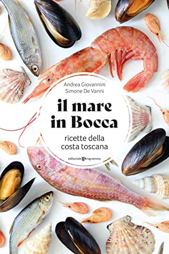 Il mare in bocca. Raccolta di ricette a base di pesce tipiche della costa toscana Il mare in bocca. Raccolta di ricette a base di pesce tipiche della costa toscana