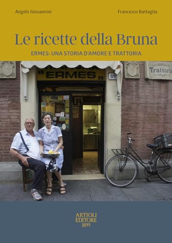 Le ricette della Bruna. Ermes: una storia d'amore e trattoria von Artioli