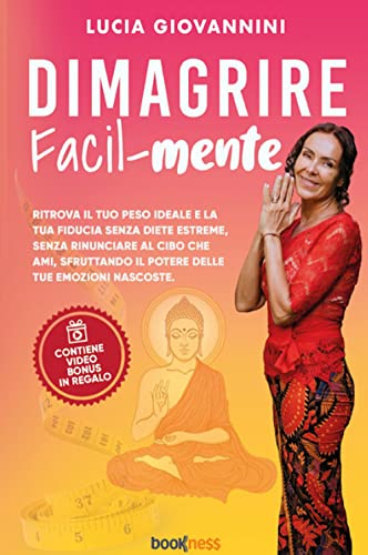 DIMAGRIRE Facil-mente: Ritrova il tuo peso ideale e la tua fiducia senza diete estreme, senza rinunciare al cibo che ami, sfruttando il potere delle tue emozioni nascoste.