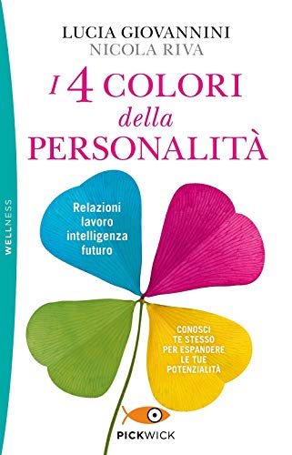 I 4 colori della personalità. Relazioni, lavoro, intelligenza, futuro: conosci te stesso per espandere le tue potenzialità (Pickwick. Wellness)