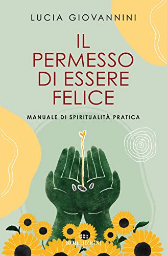 Il permesso di essere felice. Manuale di spiritualità pratica von SEMI DI LUCE