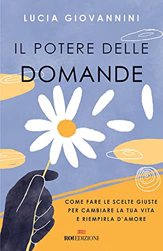 Il potere delle domande. Come fare le scelte giuste per cambiare la tua vita e riempirla d'amore (Semi di luce) von SEMI DI LUCE