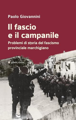 Il fascio e il campanile. Problemi di storia del fascismo provinciale marchigiano (Storia, storie) von Affinità Elettive Edizioni