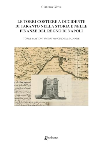 Le torri costiere a occidente di Taranto nella storia e nelle finanze del regno di Napoli. Torre mattoni un patrimonio da salvare Le torri costiere a occidente di Taranto nella storia e nelle finanze del regno di Napoli. Torre mattoni un patrimonio da salvare von EBS Print