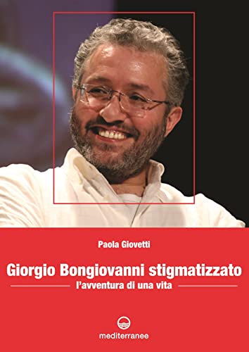 Giorgio Bongiovanni stigmatizzato. L'avventura di una vita