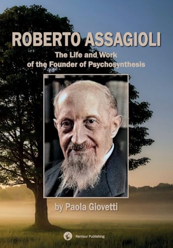 Roberto Assagioli: The Life and Work of the Founder of Psychosynthesis