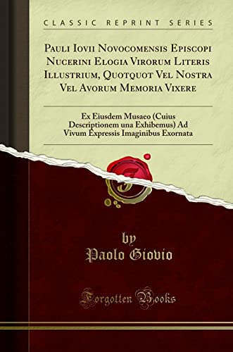 Pauli Iovii Novocomensis Episcopi Nucerini Elogia Virorum Literis Illustrium, Quotquot Vel Nostra Vel Avorum Memoria Vixere: Ex Eiusdem Musaeo (Cuius ... Imaginibus Exornata (Classic Reprint)