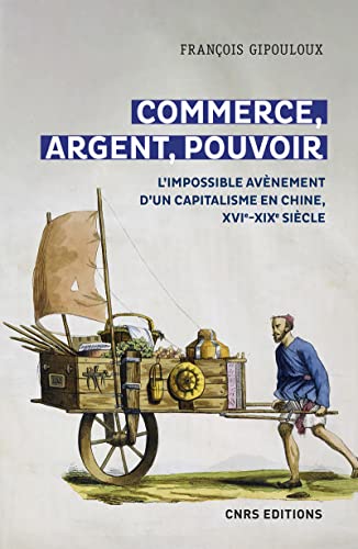 Commerce, argent, pouvoir - L'impossible avènement d'un capitalisme en Chine, XVIe-XIXe Siècle Commerce, argent, pouvoir - L'impossible avènement d'un capitalisme en Chine, XVIe-XIXe Siècle