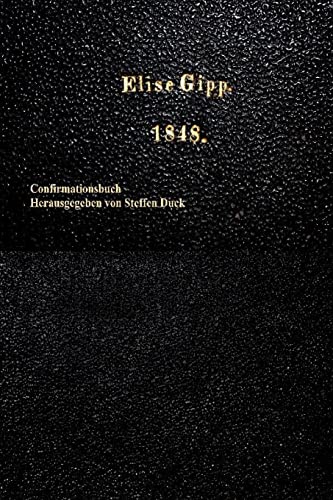 Confirmationsbuch fuer Elise Gipp 1848 Confirmationsbuch fuer Elise Gipp 1848 von CREATESPACE
