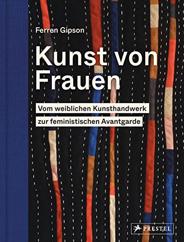 Kunst von Frauen: Vom weiblichen Kunsthandwerk zur feministischen Avantgarde von Prestel Verlag