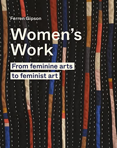 Women's Work: From feminine arts to feminist art von Frances Lincoln