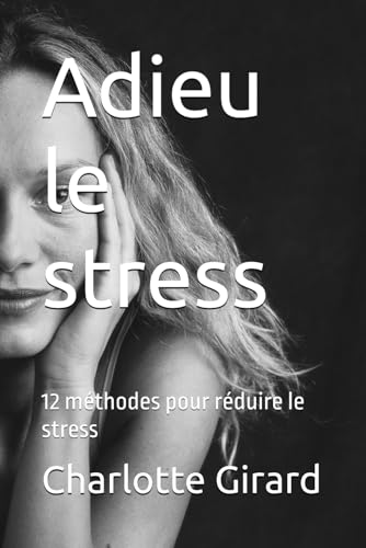 Adieu le stress: 12 méthodes pour réduire le stress von Independently published