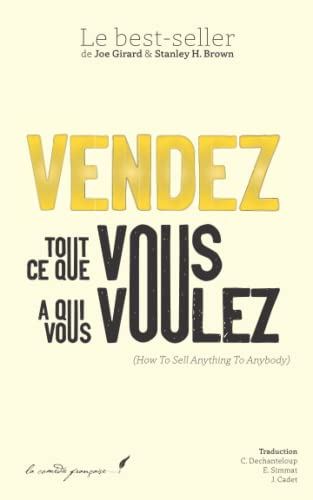 Vendez ce que vous voulez à qui vous voulez !: How To Sell Anything To Anybody | Le Best-Seller de Joe Girard enfin en français ! | Une exclusivité Les Éditions La Comédie Française !