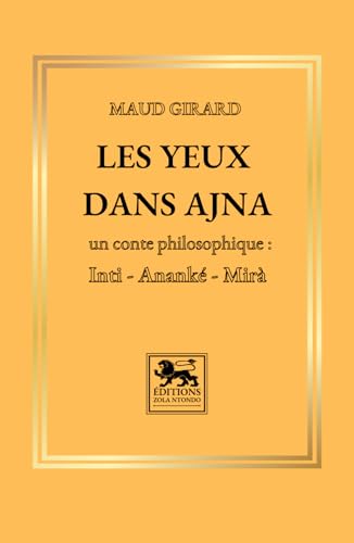 Les yeux dans Ajna: Un conte philosophique : Inti, Ananké, Mirà von Éditions Zola Ntondo