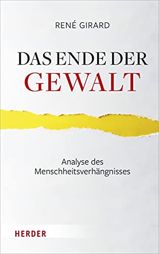 Das Ende der Gewalt: Analyse des Menschheitsverhängnisses. Erkundungen zu Mimesis und Gewalt mit Jean-Michel Oughourlian und Guy Lefort von Herder Verlag GmbH