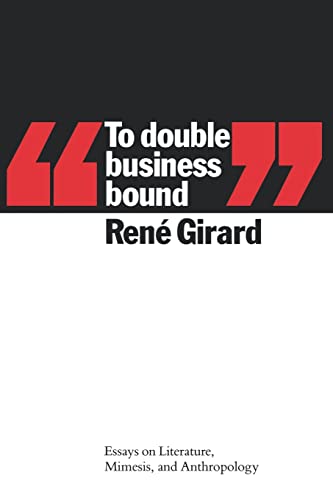 To Double Business Bound: Essays on Literature, Mimesis and Anthropology To Double Business Bound: Essays on Literature, Mimesis and Anthropology