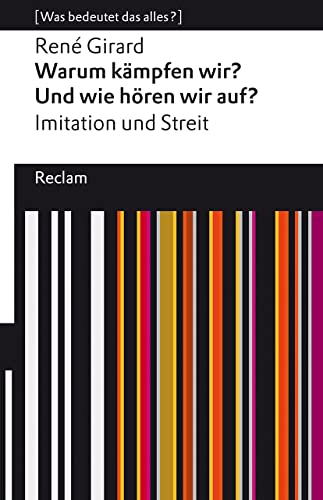 Warum kämpfen wir? Und wie hören wir auf?: Imitation und Streit. [Was bedeutet das alles?] (Reclams Universal-Bibliothek) von Reclam, Philipp, jun. GmbH, Verlag