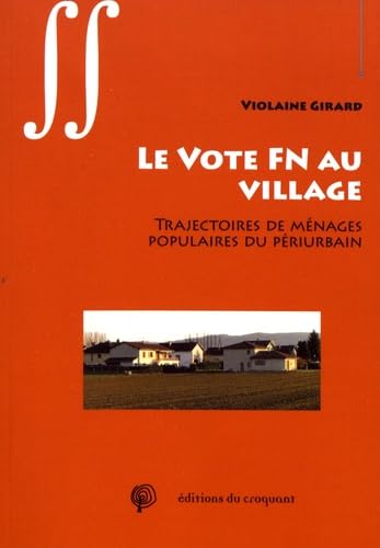 Le vote FN au village : Trajectoires de ménages populaires du périurbain: TRAJECTOIRES DE MENAGES POPULAIRES DU PERIURBAIN von CROQUANT