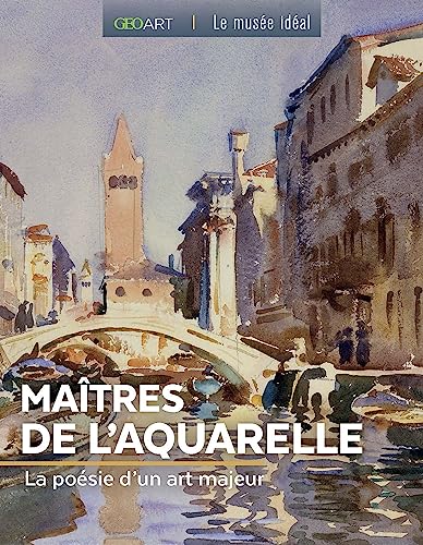 Les maîtres de l'aquarelle: La poésie d'un art majeur