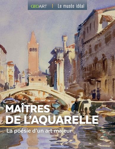 Les maîtres de l'aquarelle: La poésie d'un art majeur Les maîtres de l'aquarelle: La poésie d'un art majeur von GEO ART