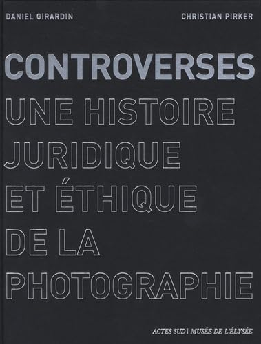 Controverses: Une histoire juridique et éthique de la photographie von Actes Sud