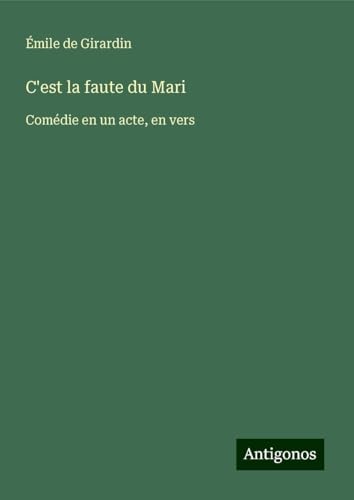 C'est la faute du Mari: Comédie en un acte, en vers C'est la faute du Mari: Comédie en un acte, en vers von Antigonos Verlag