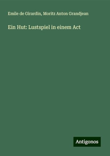 Ein Hut: Lustspiel in einem Act von Antigonos Verlag