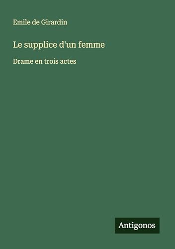 Le supplice d'un femme: Drame en trois actes Le supplice d'un femme: Drame en trois actes von Antigonos Verlag
