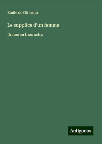 Le supplice d'un femme: Drame en trois actes Le supplice d'un femme: Drame en trois actes von Antigonos Verlag