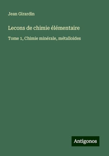 Lecons de chimie élémentaire: Tome 1, Chimie minérale, métalloides von Antigonos Verlag