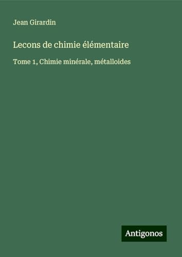 Lecons de chimie élémentaire: Tome 1, Chimie minérale, métalloides von Antigonos Verlag