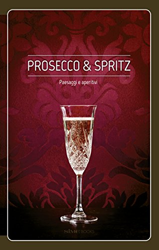 Prosecco & spritz. Paesaggi e aperitivi von SIME BOOKS