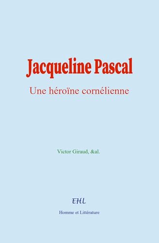 Jacqueline Pascal : Une héroïne cornélienne Jacqueline Pascal : Une héroïne cornélienne von Homme et Littérature