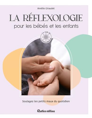 La réflexologie pour les bébés et les enfants: Soulagez les petits maux du quotidien von RUSTICA