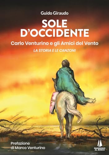 Sole d'Occidente. Carlo Venturino e gli Amici del Vento. La storia e le canzoni (Bastian contrari) von Passaggio al Bosco