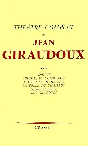 Théâtre complet T03: Volume 3, Ondine ; Sodome et Gomorrhe ; L'Apollon de Bellac ; La folle de Chaillot ; Pour Lucrèce ; Les Gracques Théâtre complet T03: Volume 3, Ondine ; Sodome et Gomorrhe ; L'Apollon de Bellac ; La folle de Chaillot ; Pour Lucrèce ; Les Gracques